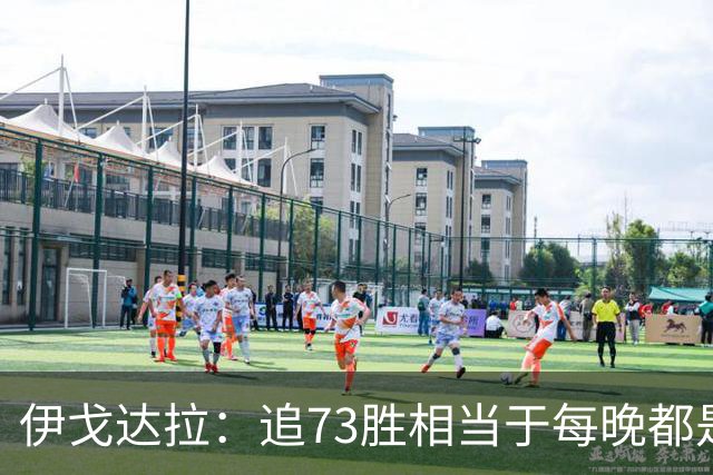 伊戈达拉：追73胜相当于每晚都是季后赛 当时就觉得这会反噬我们