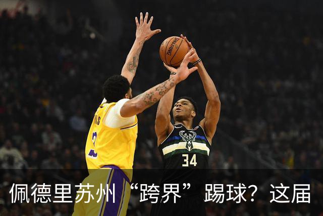佩德里苏州“跨界”踢球？这届“苏超”有点东西