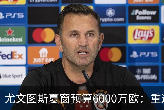 尤文图斯夏窗预算6000万欧：重返欧冠的决策与挑战