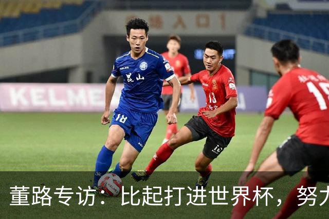 董路专访：比起打进世界杯，努力培养出五大联赛的球员更有意义