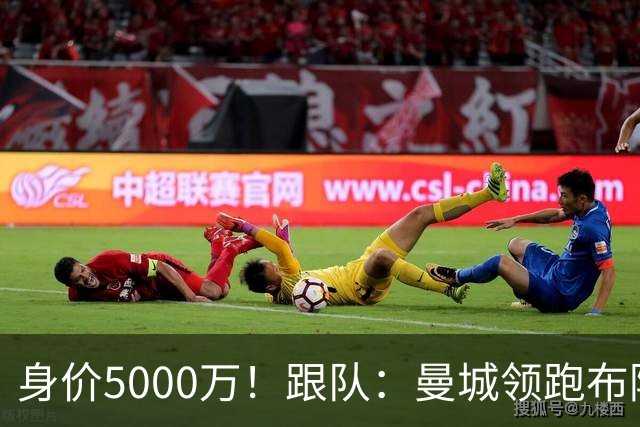 身价5000万！跟队：曼城领跑布阿迪争夺战，并未因8500万估值退缩